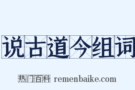 说古道今组词是什么意思的图片